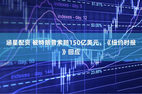涵星配资 被特朗普索赔150亿美元，《纽约时报》回应
