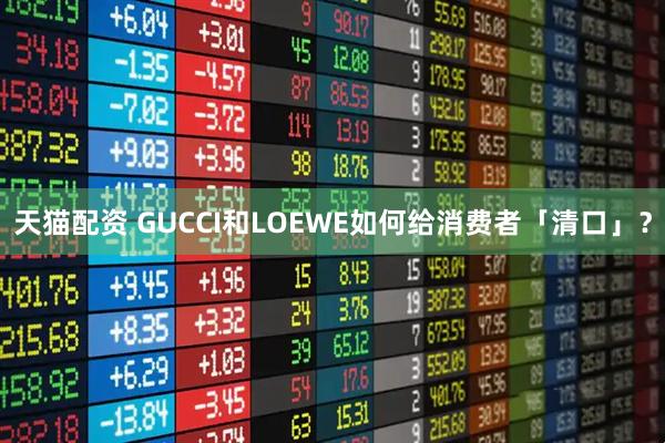 天猫配资 GUCCI和LOEWE如何给消费者「清口」？
